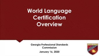 World Language  Certification  Overview  Georgia Professional Standards  Commission  January 16,