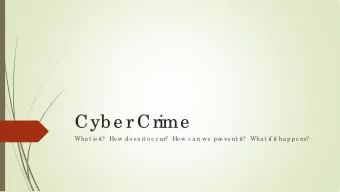 Cyb e r Crime  Wha t is it?   Ho w do e s it o c c ur?   Ho w c a n we  pre ve nt it?   Wha t if it