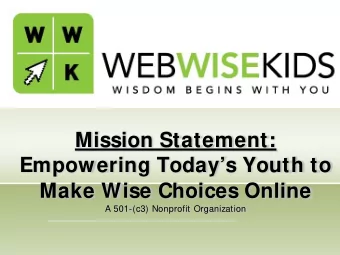 Mission Statement:  Empowering Todays Youth to Make Wise Choices Online  A 501-(c3) Nonprofit