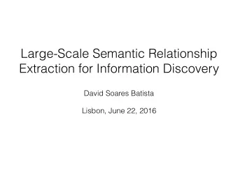 Large-Scale Semantic Relationship  Extraction for Information Discovery  David Soares Batista