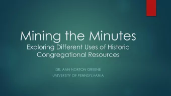 Mining the Minutes  Exploring Different Uses of Historic  Congregational Resources  DR. ANN NORTON