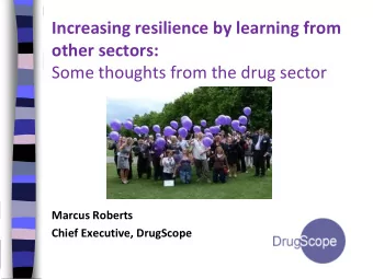 Increasing resilience by learning from  other sectors:  Some thoughts from the drug sector  Marcus