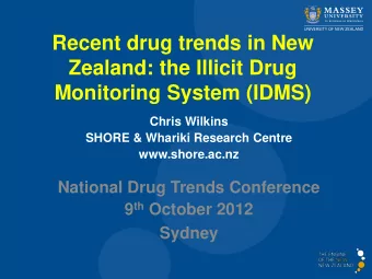 Recent drug trends in New  Zealand: the Illicit Drug  Monitoring System (IDMS)  Chris Wilkins