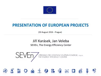 PRESENTATION OF EUROPEAN PROJECTS  (30 August 2016 - Prague) Ji Karsek, Jan Veleba  SEVEn,