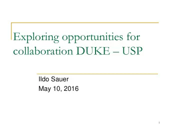 Exploring opportunities for collaboration DUKE  USP  Ildo Sauer  May 10, 2016  1  OVERVIEW