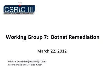 Working Group 7: Botnet  Remediation March 22, 2012 Michael OReirdan (MAAWG)   Chair Peter