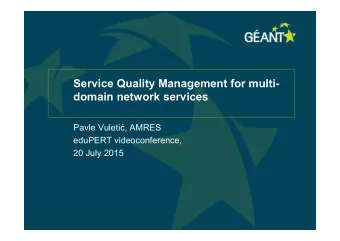 Service Quality Management for multi-  domain network services Pavle Vuleti  , AMRES  eduPERT