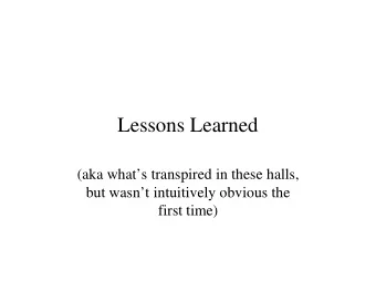 Lessons Learned  (aka whats transpired in these halls,  but wasnt intuitively obvious the