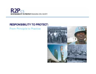 RESPONSIBILITY TO PROTECT:  From Principle to Practice  Presentation Overview  Part One: About the