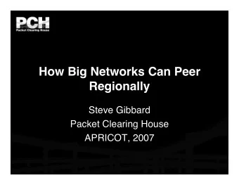 How Big Networks Can Peer  Regionally  Steve Gibbard  Packet Clearing House  APRICOT, 2007  Agenda