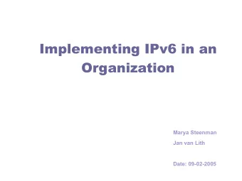 Implementing IPv6 in an  Organization  Marya Steenman  Jan van Lith  Date: 09-02-2005  Topics