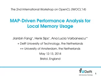 MAP-Driven Performance Analysis for  Local Memory Usage Jianbin Fang + , Henk Sips + , Ana Lucia