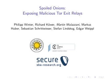 Spoiled Onions:  Exposing Malicious Tor Exit Relays  Philipp Winter, Richard K ower, Martin