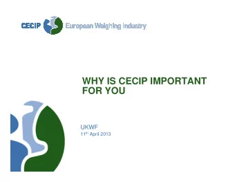 WHY IS CECIP IMPORTANT  FOR YOU  FOR YOU  UKWF 11 th April 2013  1. How CECIP works: CECIP