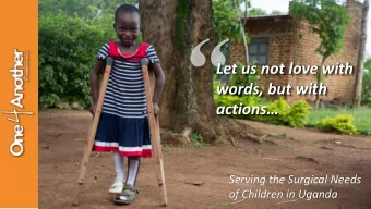 Let us not love with  words, but with  actions  Serving the Surgical Needs  of Children in