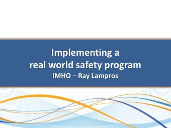 Implementing a  real world safety program IMHO  Ray Lampros  Agenda  How do you eat an