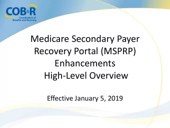 Medicare Secondary Payer  Recovery Portal (MSPRP)  Enhancements  High-Level Overview  Effective