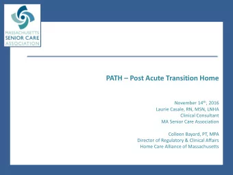 PATH  Post Acute Transition Home  P November 14 th , 2016  Laurie Casale, RN, MSN, LNHA