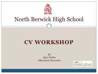 North Berwick High School  CV WORKSHOP  By  Alan Walter  Eden Scott Executive  Introduction to