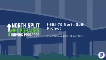 I-65/I-70 North Split  Project  Presentation updated February 2018  Project Status  We are here