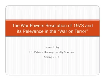 The War Powers Resolution of 1973 and  its Relevance in the War on Terror  Samuel Day  Dr.