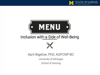 Inclusi  usion  on wi  with  th a  a Side of Well-Be  Being  ing  April Bigelow, PhD, AGPCNP-BC