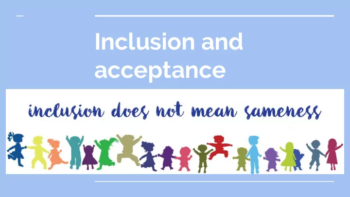 inclusion and acceptance small but not invisible they