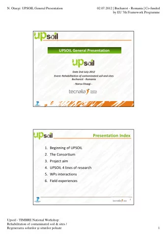 Presentation Index 1. Beginning of UPSOIL 2. The Consortium 3. Project aim 4. UPSOIL 4 lines of