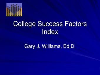 College Success Factors  Index  Gary J. Williams, Ed.D.  Todays Meeting :  Overview: The CSFI,