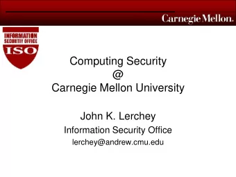 Computing Security  @  Carnegie Mellon University  John K. Lerchey  Information Security Office