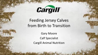 Feeding Jersey Calves  from Birth to Transition  Gary Moore  Calf Specialist  Cargill Animal