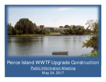 Peirce Island WWTF Upgrade Construction  Public Information Meeting  May 24, 2017  T  opics of