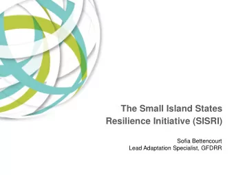 Resilience Initiative (SISRI)  Sofia Bettencourt  Lead Adaptation Specialist, GFDRR  The Small