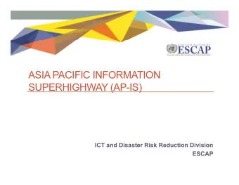 ASIA PACIFIC INFORMATION  SUPERHIGHWAY (AP-IS)  ICT and Disaster Risk Reduction Division  ESCAP