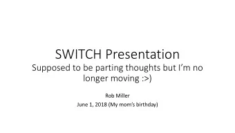 SWITCH Presentation  Supposed to be parting thoughts but Im no  longer moving :&gt;)  Rob Miller