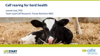 Calf rearing for herd health  Leonel Leal, PhD  Team Lead Calf Research, Trouw Nutrition R&amp;D