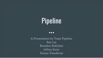 Pipeline  A Presentation by Team Pipeline  Ben Lai  Brandon Bakhshai  Jeffrey Serio  Somya