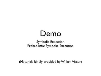 Demo  Symbolic Execution  Probabilistic Symbolic Execution  (Materials kindly provided by Willem