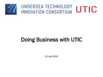 Do  Doing  ing Bu  Busi  sine  ness  ss wi  with  th UTIC  IC  25 July 2018  Agenda  Undersea