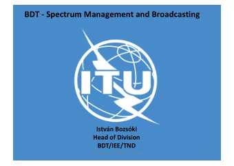 BDT - Spectrum Management and Broadcasting  Istvn Bozski  Head of Division  BDT/IEE/TND  ITU