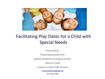 Facilitating Play Dates for a Child with  Special Needs  Presented by:  Tracey Greenwood, M.A.