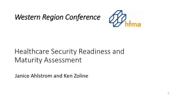 Western Region Conference  Healthcare Security Readiness and  Maturity Assessment  Janice Ahlstrom