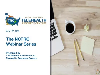The NCTRC  Webinar Series  Presented by  The National Consortium of  Telehealth Resource Centers