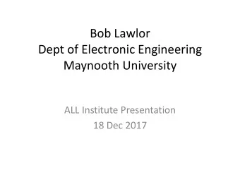 Dept of Electronic Engineering  Maynooth University  ALL Institute Presentation  18 Dec 2017