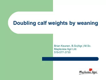 Doubling calf weights by weaning  Brian Keunen, B.Sc(Agr.) M.Sc.  Mapleview Agri Ltd.  519-577-3730