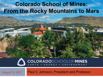 Colorado School of Mines:  From the Rocky Mountains to Mars  Paul C Johnson, President and