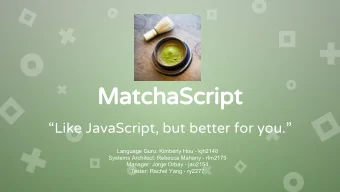 MatchaScript  Like JavaScript, but better for you.  Language Guru: Kimberly Hou - kjh2146