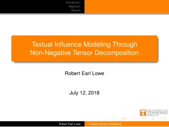 Textual Influence Modeling Through  Non-Negative Tensor Decomposition  Robert Earl Lowe  July 12,