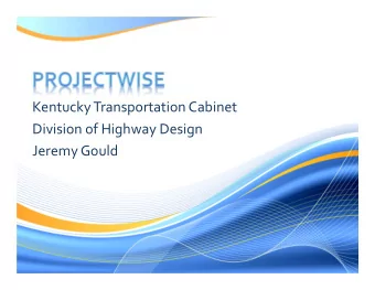 Kentucky Transportation Cabinet Division of Highway Design Jeremy Gould  What is ProjectWise?