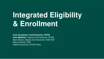 Integrated Eligibility  &amp; Enrollment  Cory Gustafson, Commissioner, DVHA Cass Madison , Deputy